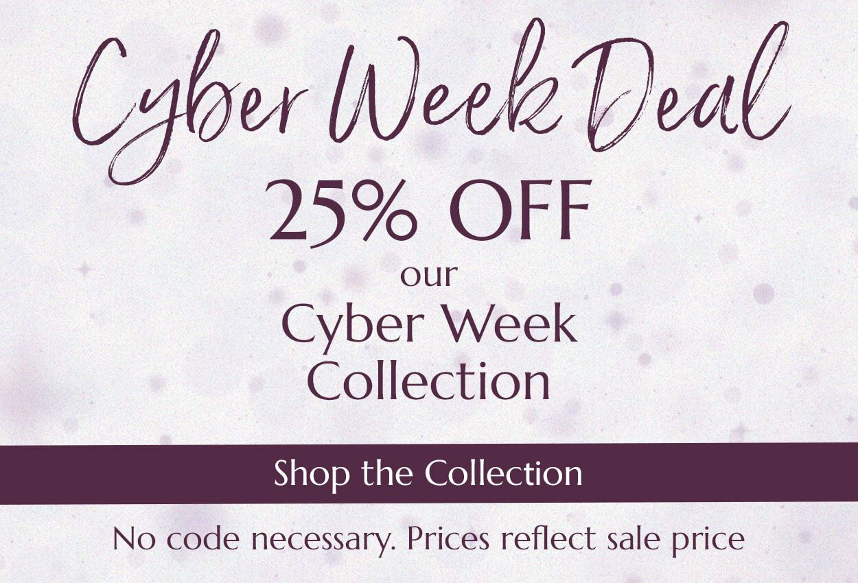 Cyber Week Deal. 25% OFF our Cyber Week Collection. Shop the Collection. No code necessary. Prices reflect sale price.