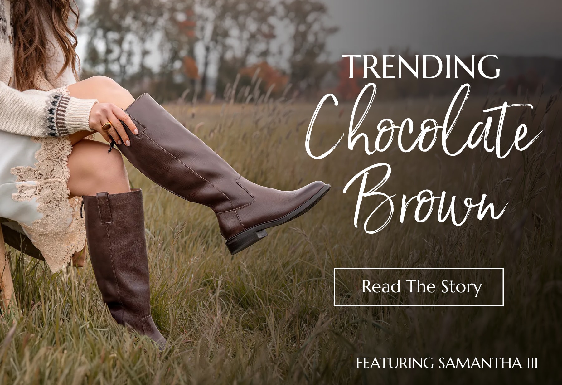 Trending. Chocolate Brown. Read the story. Featuring the Samantha III tall boot in brown.